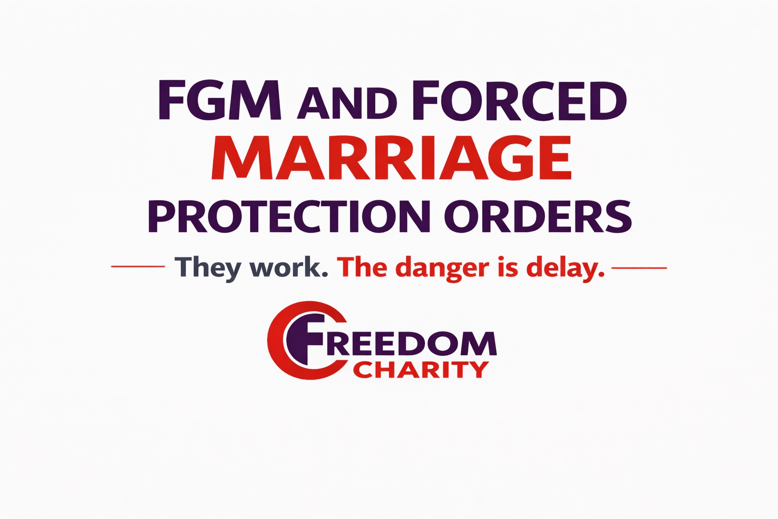 FGM AND FORCED MARRIAGE PROTECTION ORDERS They work. The danger is delay.