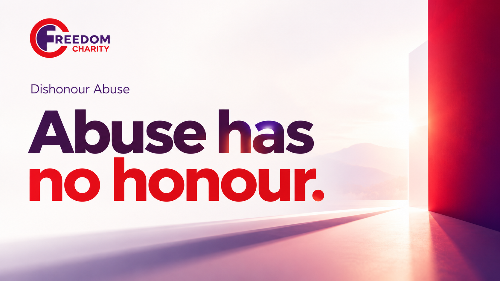 Freedom Charity campaign artwork: Why Dishonour Abuse? Because there is no honour in abuse.